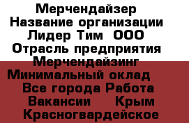 Мерчендайзер › Название организации ­ Лидер Тим, ООО › Отрасль предприятия ­ Мерчендайзинг › Минимальный оклад ­ 1 - Все города Работа » Вакансии   . Крым,Красногвардейское